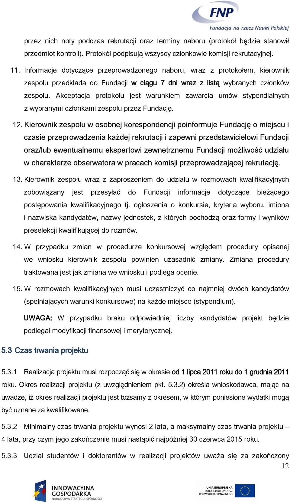 Akceptacja protokołu jest warunkiem zawarcia umów stypendialnych z wybranymi członkami zespołu przez Fundację. 12.