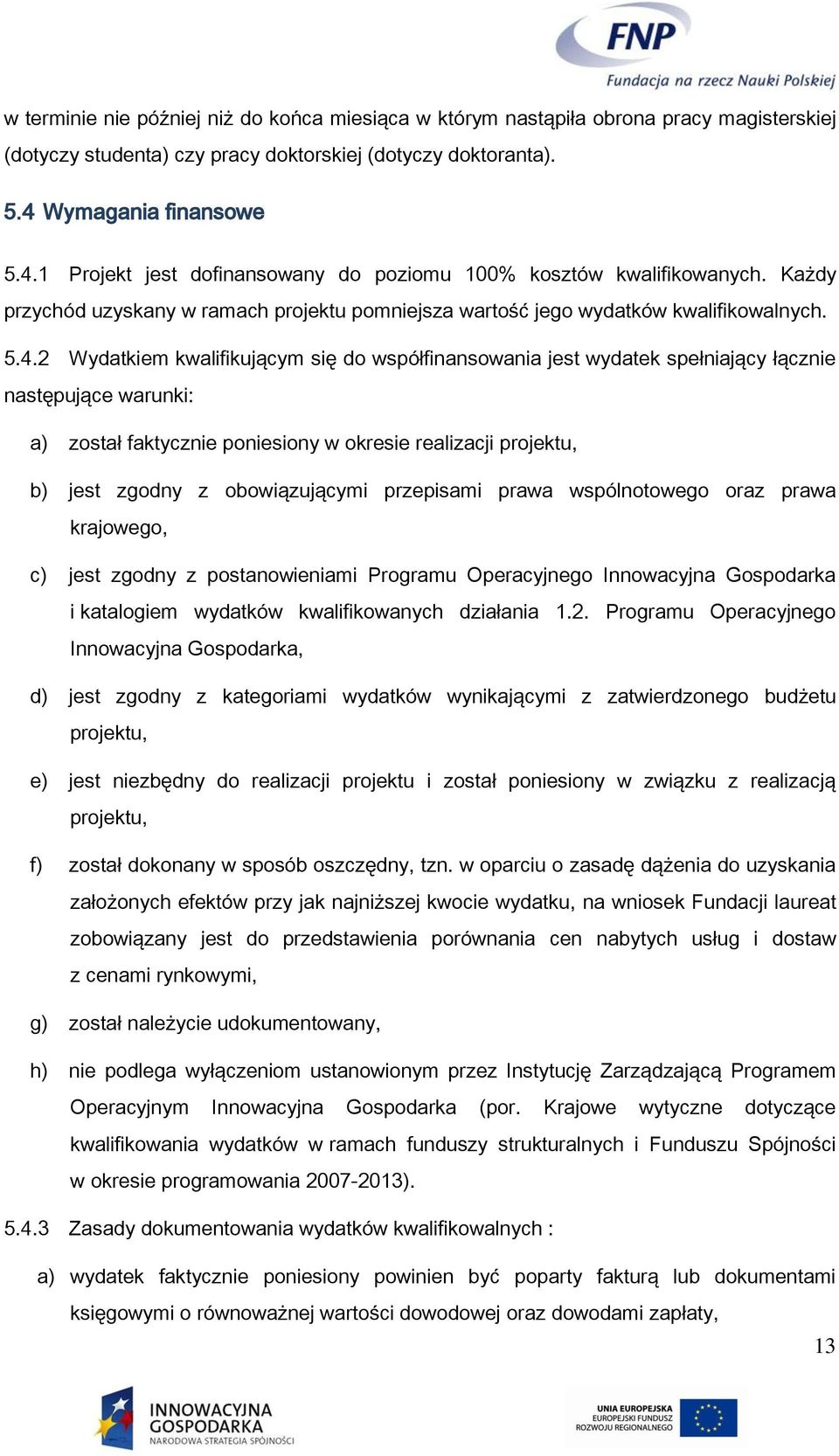 1 Projekt jest dofinansowany do poziomu 100% kosztów kwalifikowanych. Każdy przychód uzyskany w ramach projektu pomniejsza wartość jego wydatków kwalifikowalnych. 5.4.