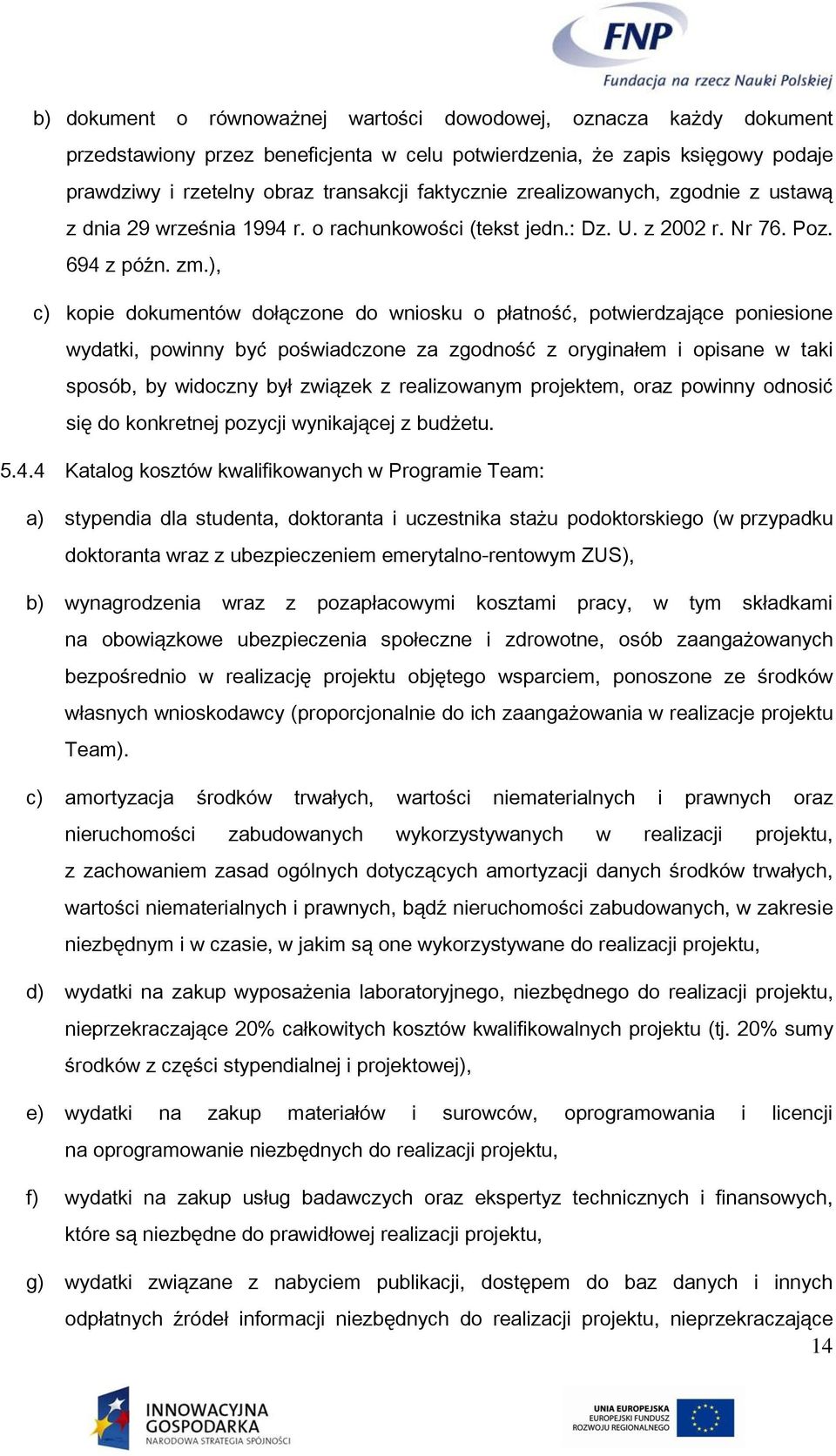 ), c) kopie dokumentów dołączone do wniosku o płatność, potwierdzające poniesione wydatki, powinny być poświadczone za zgodność z oryginałem i opisane w taki sposób, by widoczny był związek z