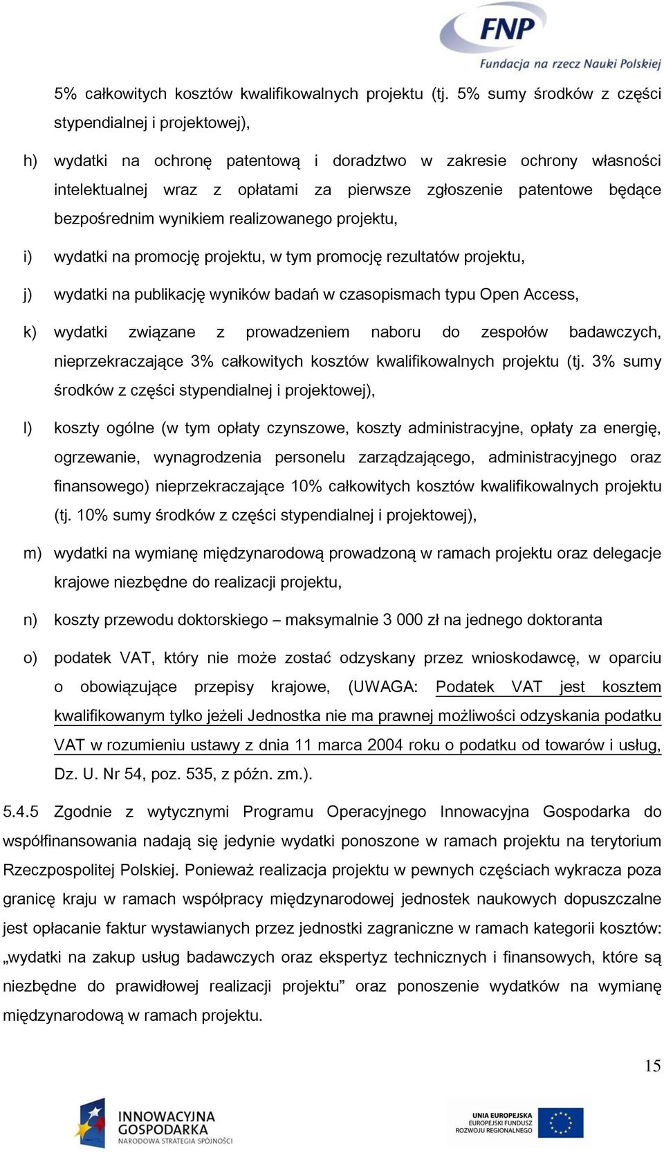 bezpośrednim wynikiem realizowanego projektu, i) wydatki na promocję projektu, w tym promocję rezultatów projektu, j) wydatki na publikację wyników badań w czasopismach typu Open Access, k) wydatki