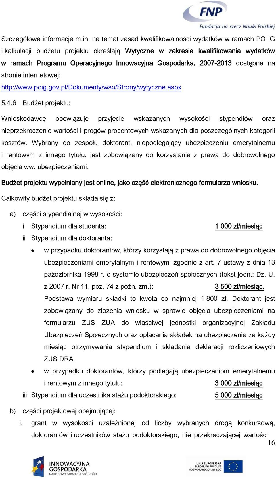 na temat zasad kwalifikowalności wydatków w ramach PO IG i kalkulacji budżetu projektu określają Wytyczne w zakresie kwalifikowania wydatków w ramach Programu Operacyjnego Innowacyjna Gospodarka,