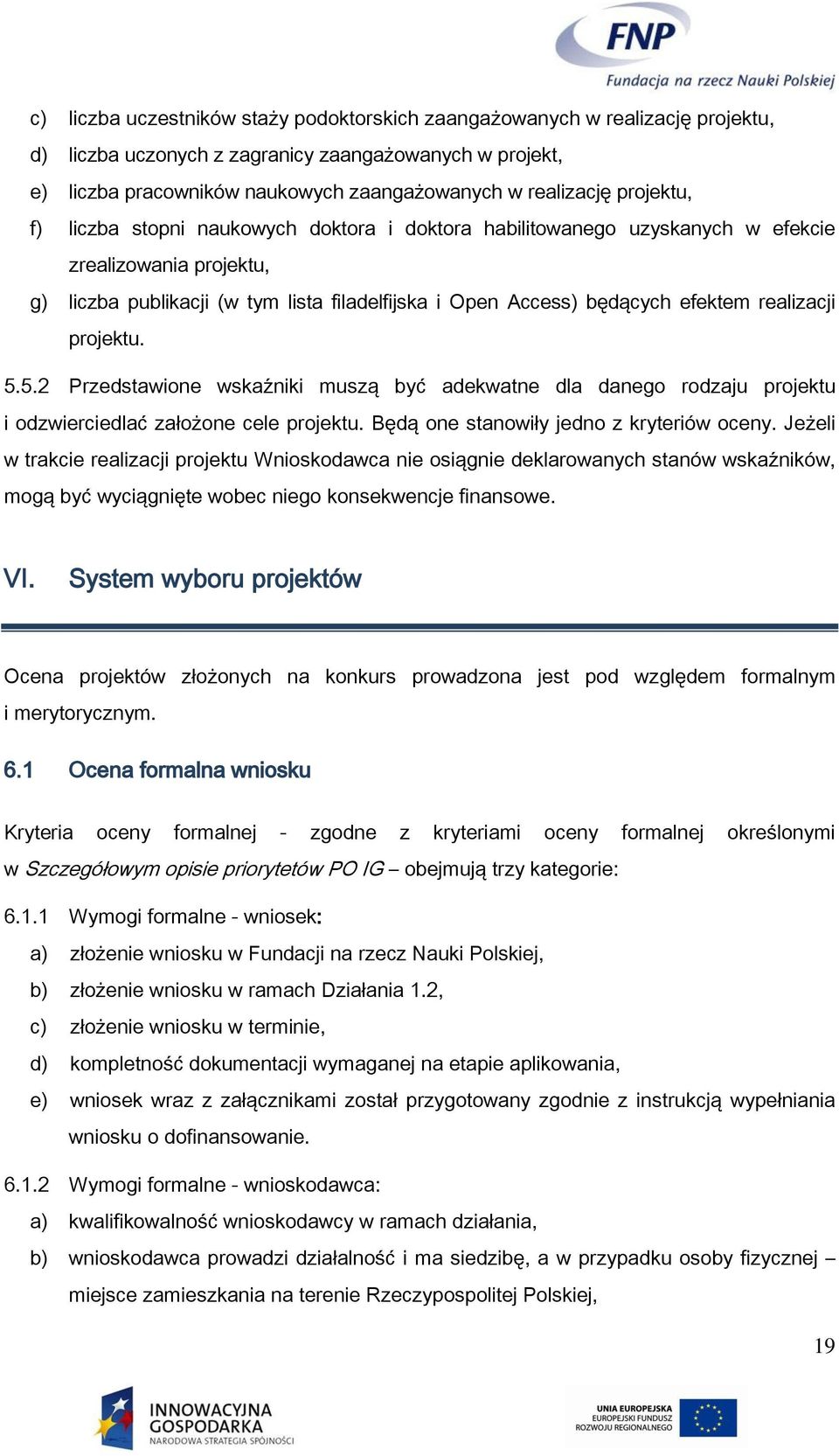 realizacji projektu. 5.5.2 Przedstawione wskaźniki muszą być adekwatne dla danego rodzaju projektu i odzwierciedlać założone cele projektu. Będą one stanowiły jedno z kryteriów oceny.