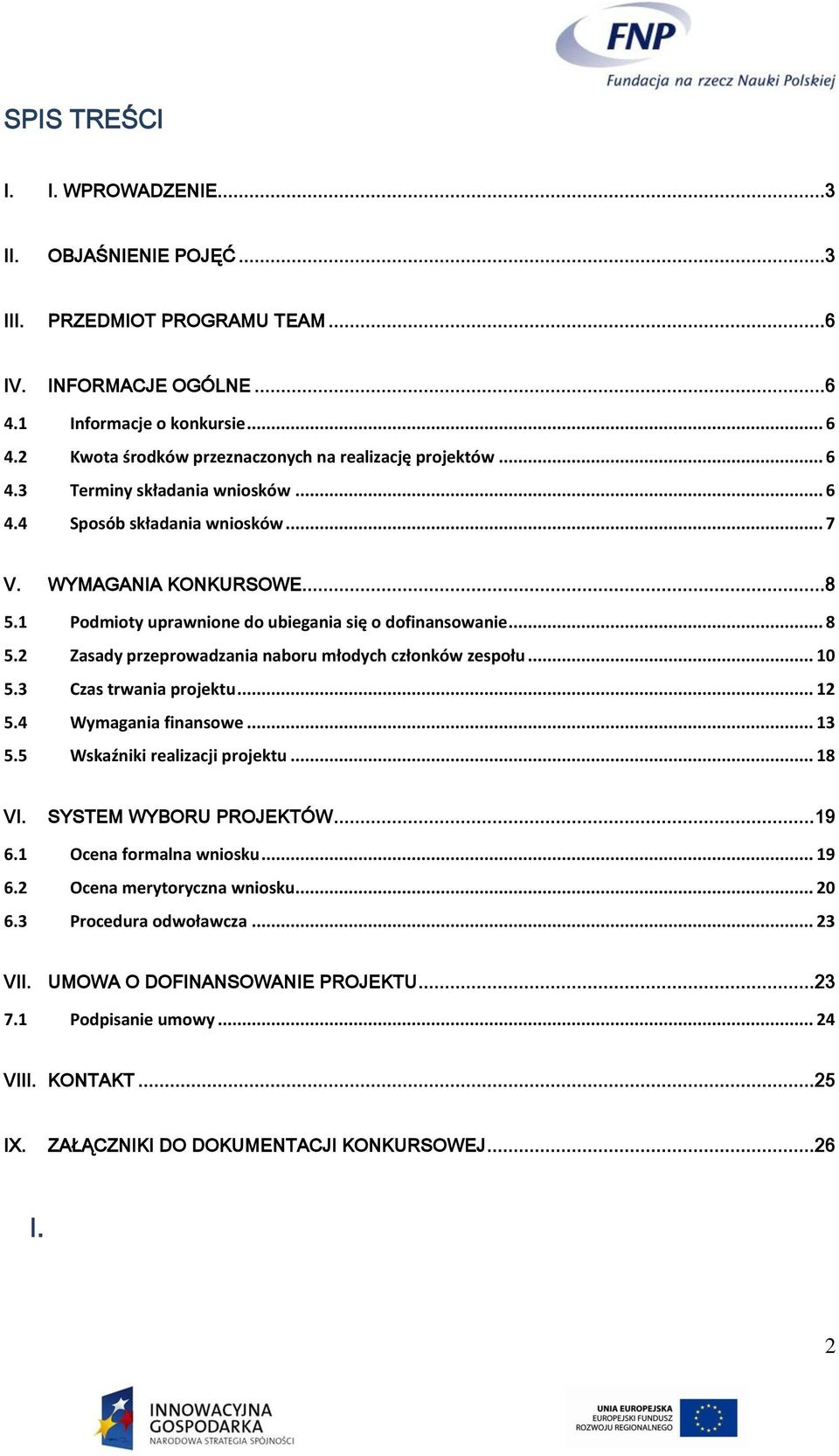 1 Podmioty uprawnione do ubiegania się o dofinansowanie... 8 5.2 Zasady przeprowadzania naboru młodych członków zespołu... 10 5.3 Czas trwania projektu... 12 5.4 Wymagania finansowe... 13 5.