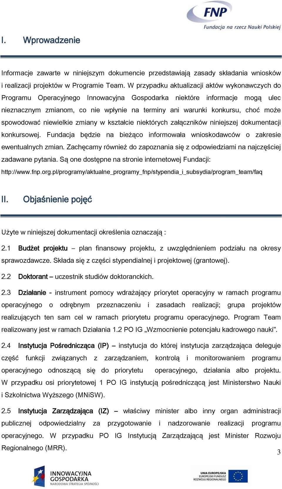 może spowodować niewielkie zmiany w kształcie niektórych załączników niniejszej dokumentacji konkursowej. Fundacja będzie na bieżąco informowała wnioskodawców o zakresie ewentualnych zmian.