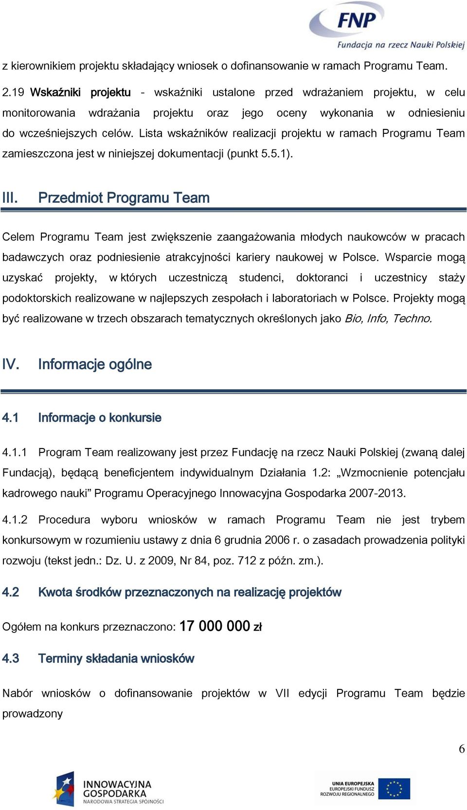 Lista wskaźników realizacji projektu w ramach Programu Team zamieszczona jest w niniejszej dokumentacji (punkt 5.5.1). III.