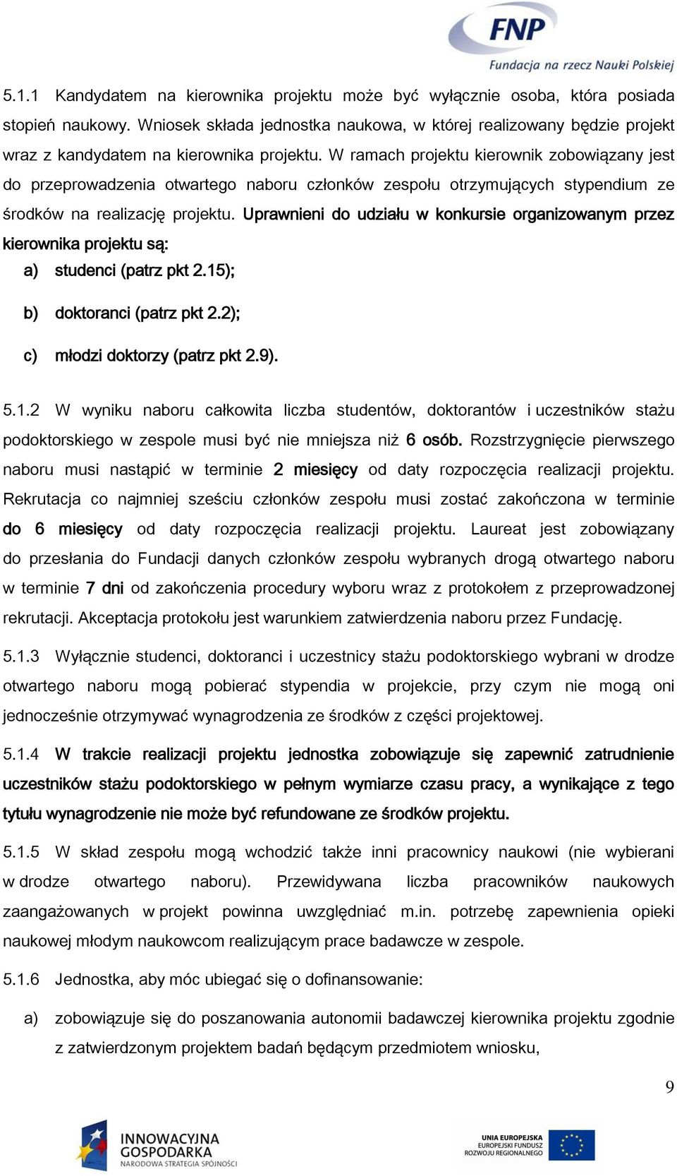 W ramach projektu kierownik zobowiązany jest do przeprowadzenia otwartego naboru członków zespołu otrzymujących stypendium ze środków na realizację projektu.