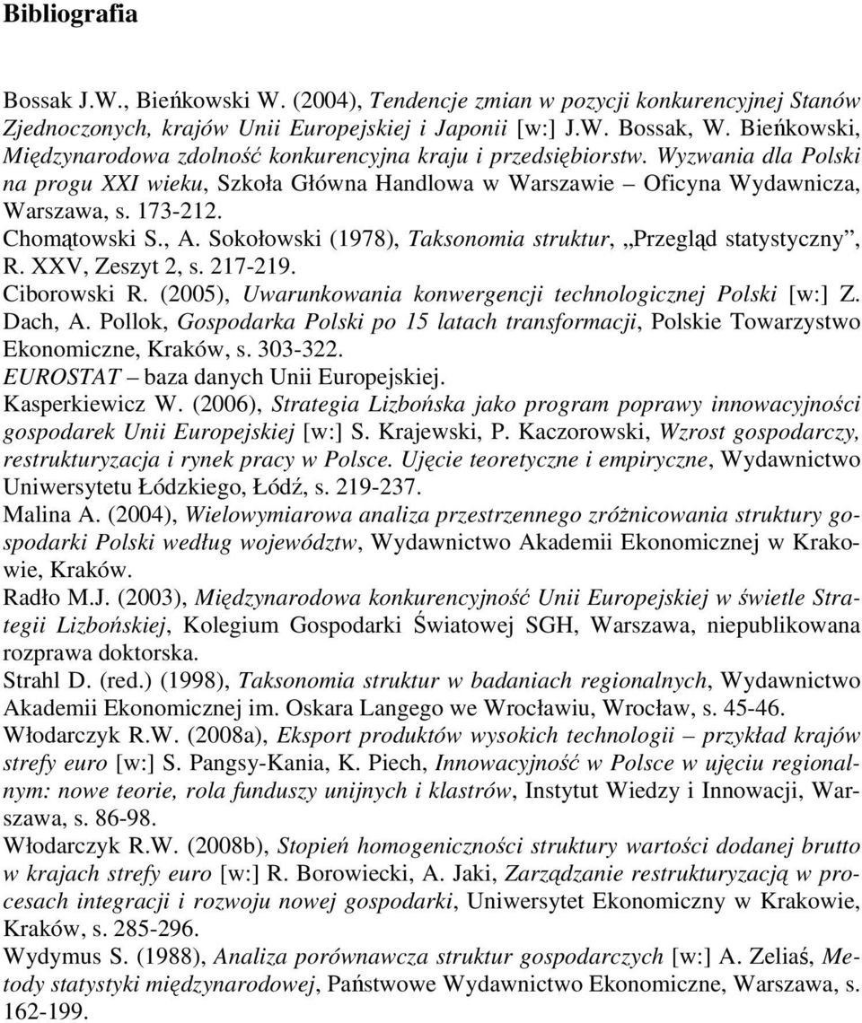 Chomąowski S., A. Sokołowski (1978), Taksonomia srukur, Przegląd saysyczny, R. XXV, Zeszy 2, s. 217-219. Ciborowski R. (2005), Uwarunkowania konwergencji echnologicznej Polski [w:] Z. Dach, A.