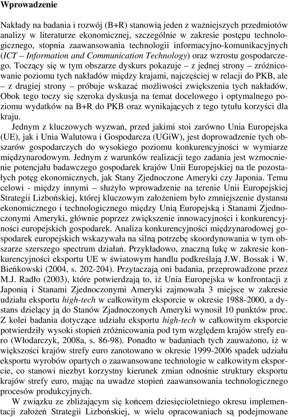 Toczący się w ym obszarze dyskurs pokazuje z jednej srony zróżnicowanie poziomu ych nakładów między krajami, najczęściej w relacji do PKB, ale z drugiej srony próbuje wskazać możliwości zwiększenia