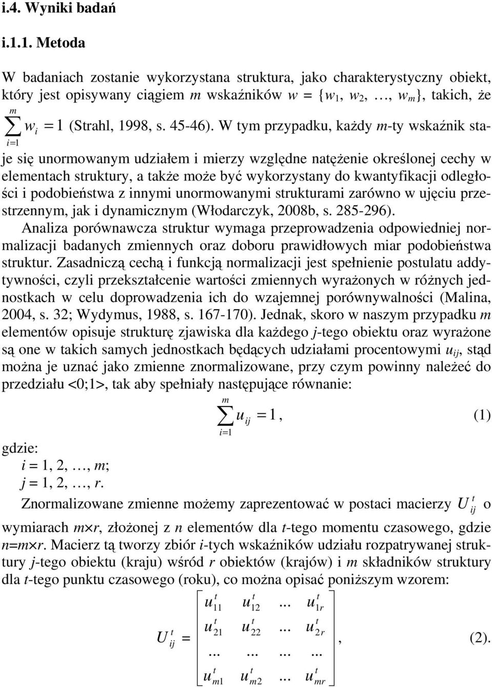 W ym przypadku, każdy m-y wskaźnik saje się unormowanym udziałem i mierzy względne naężenie określonej cechy w elemenach srukury, a akże może być wykorzysany do kwanyfikacji odległości i podobieńswa