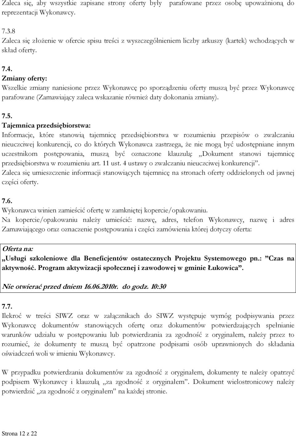 Zmiany oferty: Wszelkie zmiany naniesione przez Wykonawcę po sporządzeniu oferty muszą być przez Wykonawcę parafowane (Zamawiający zaleca wskazanie również daty dokonania zmiany). 7.5.