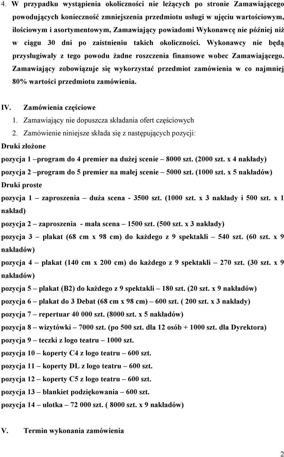 Zamawiający zobowiązuje się wykorzystać przedmiot zamówienia w co najmniej 80% wartości przedmiotu zamówienia. IV. Zamówienia częściowe 1. Zamawiający nie dopuszcza składania ofert częściowych 2.