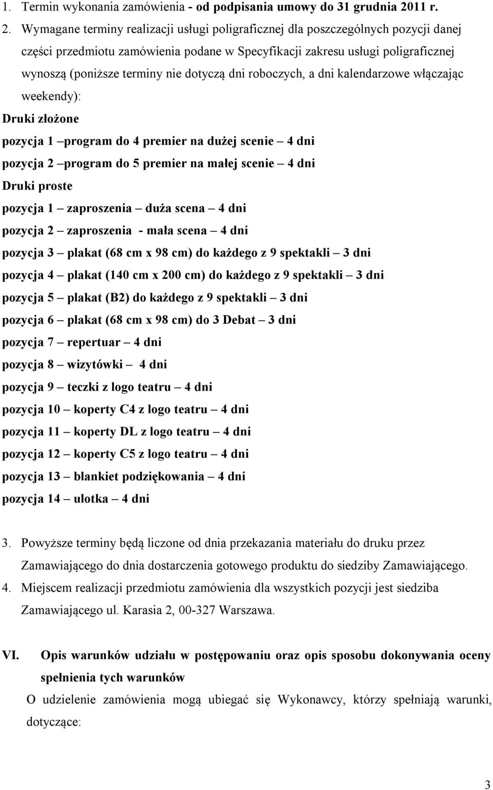 Wymagane terminy realizacji usługi poligraficznej dla poszczególnych pozycji danej części przedmiotu zamówienia podane w Specyfikacji zakresu usługi poligraficznej wynoszą (poniższe terminy nie