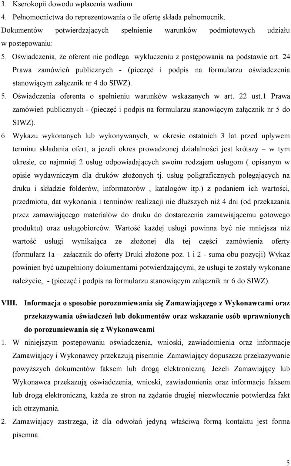 Oświadczenia oferenta o spełnieniu warunków wskazanych w art. 22 ust.1 Prawa zamówień publicznych - (pieczęć i podpis na formularzu stanowiącym załącznik nr 5 do SIWZ). 6.