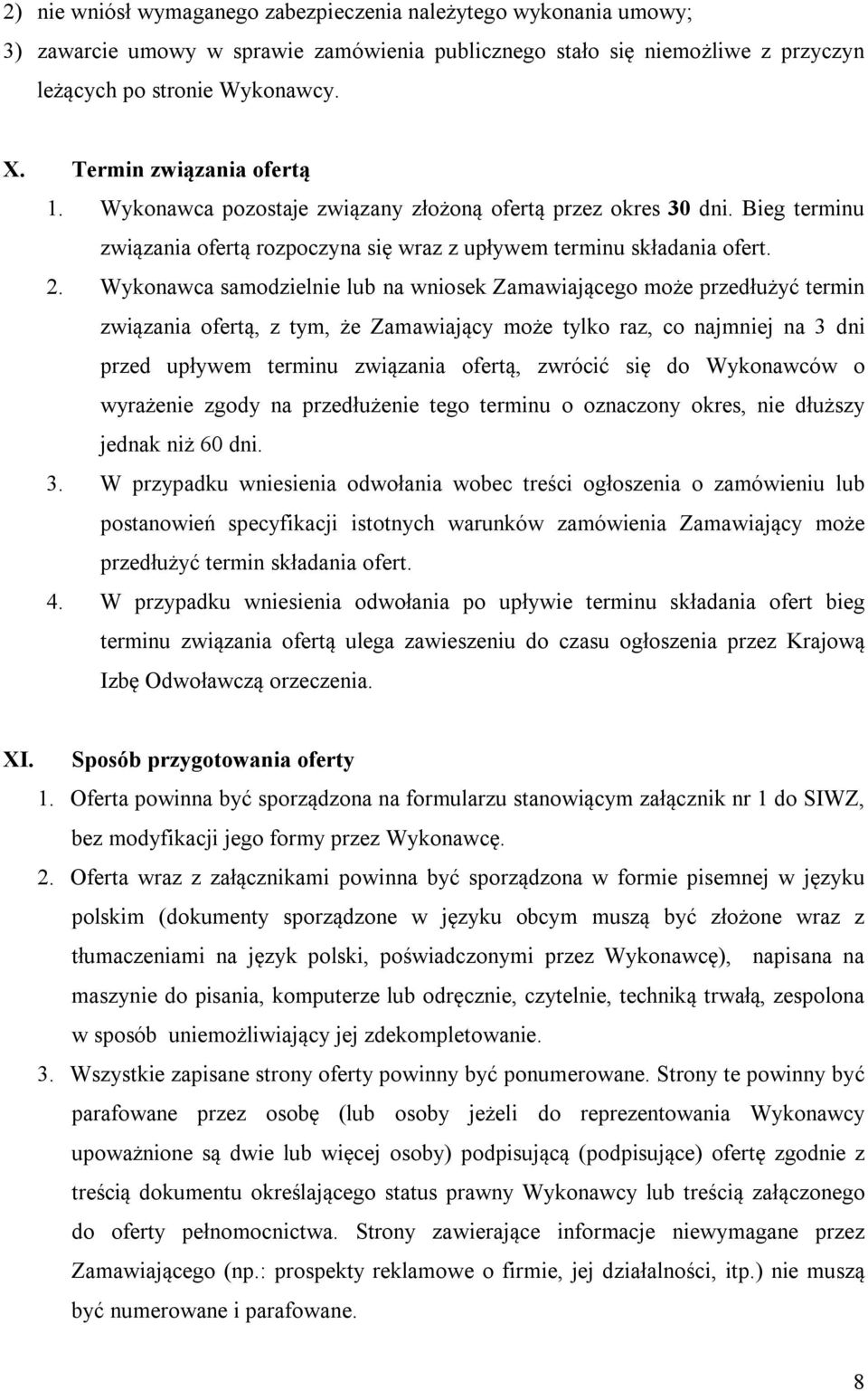 Wykonawca samodzielnie lub na wniosek Zamawiającego może przedłużyć termin związania ofertą, z tym, że Zamawiający może tylko raz, co najmniej na 3 dni przed upływem terminu związania ofertą, zwrócić