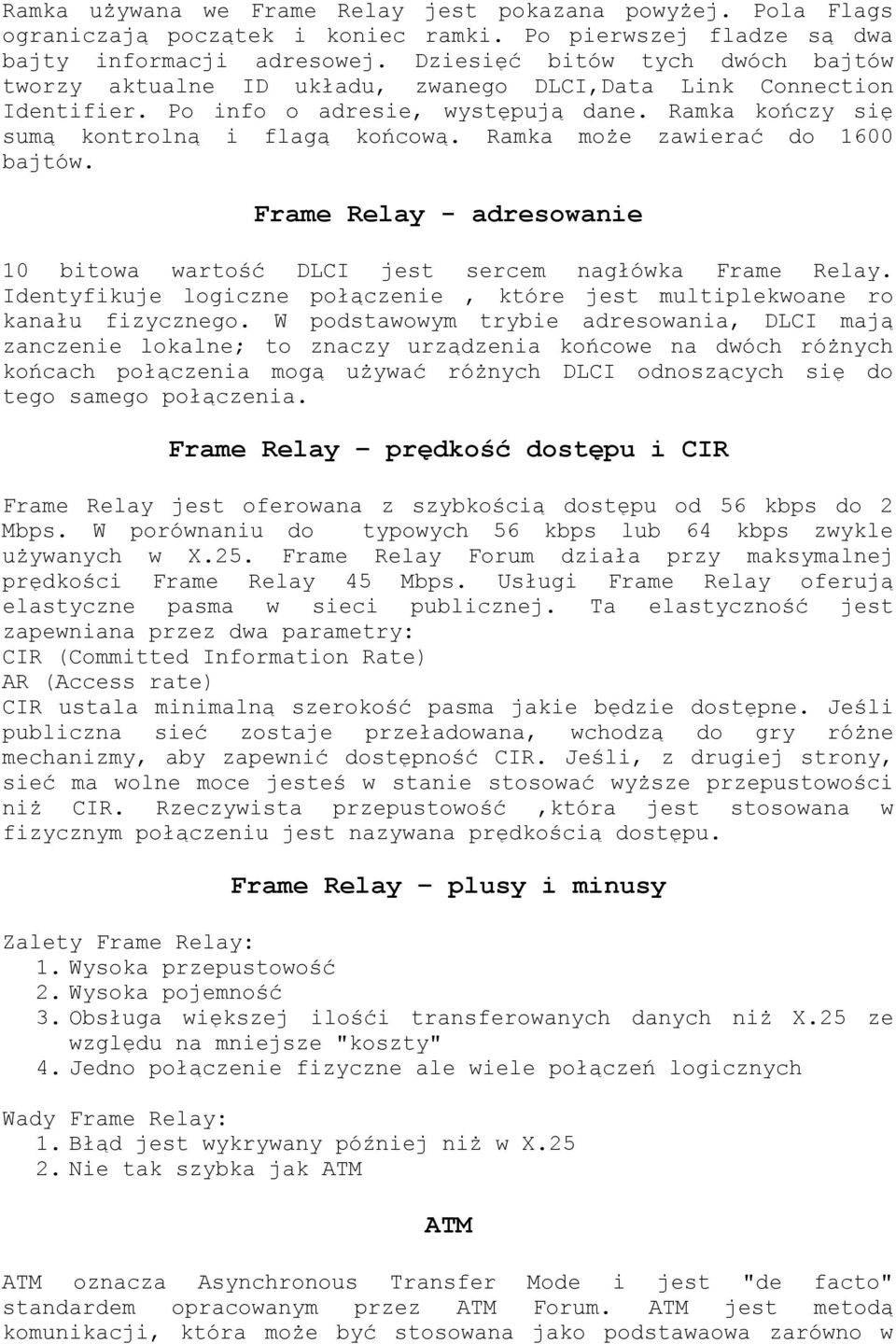 Ramka może zawierać do 1600 bajtów. Frame Relay - adresowanie 10 bitowa wartość DLCI jest sercem nagłówka Frame Relay. Identyfikuje logiczne połączenie, które jest multiplekwoane ro kanału fizycznego.