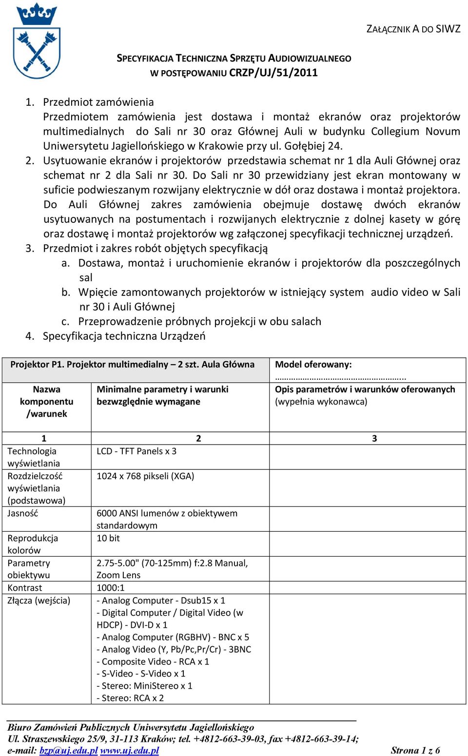 Krakowie przy ul. Gołębiej 24. 2. Usytuowanie ekranów i projektorów przedstawia schemat nr 1 dla Auli Głównej oraz schemat nr 2 dla Sali nr 30.