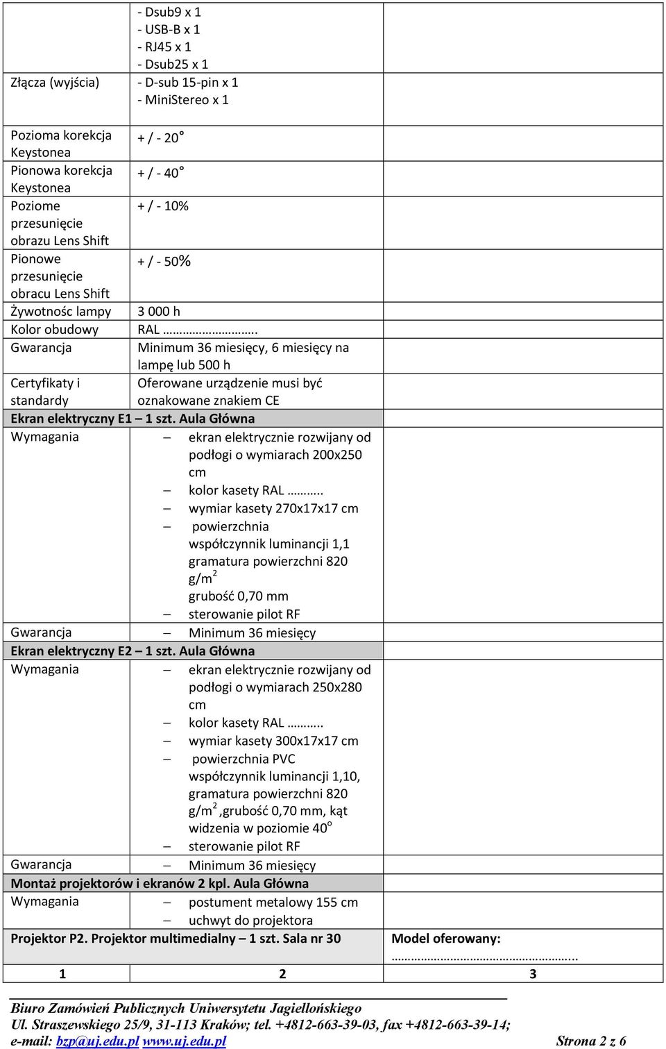 . Gwarancja Minimum 36 miesięcy, 6 miesięcy na lampę lub 500 h Certyfikaty i Oferowane urządzenie musi być standardy oznakowane znakiem CE Ekran elektryczny E1 1 szt.