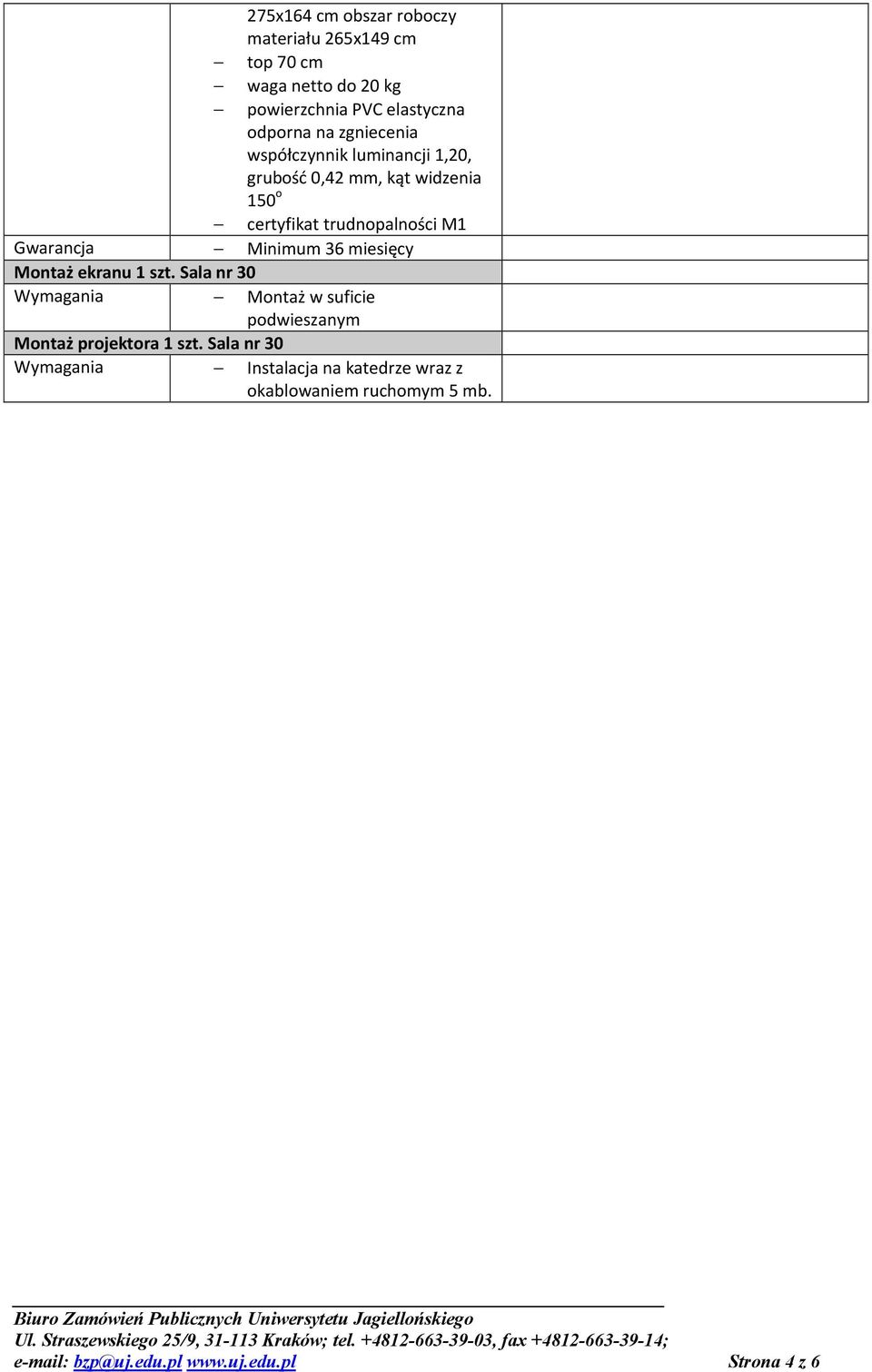 Minimum 36 miesięcy Montaż ekranu 1 szt. Sala nr 30 Wymagania Montaż w suficie podwieszanym Montaż projektora 1 szt.