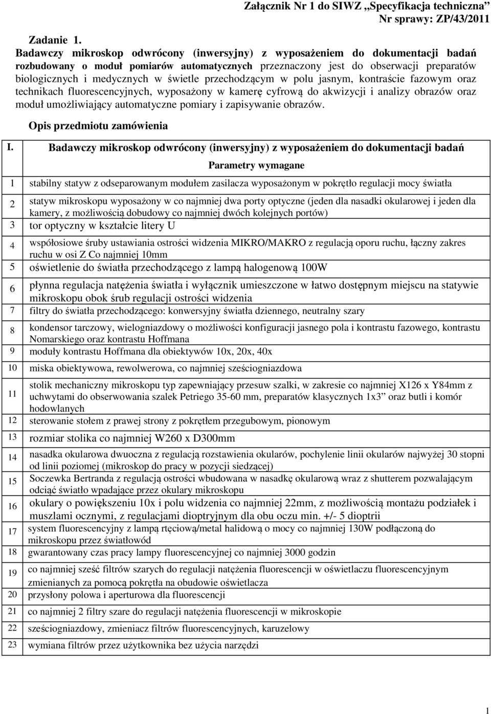 świetle przechodzącym w polu jasnym, kontraście fazowym oraz technikach fluorescencyjnych, wyposażony w kamerę cyfrową do akwizycji i analizy obrazów oraz moduł umożliwiający automatyczne pomiary i