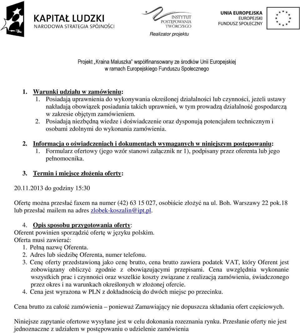 zamówieniem. 2. Posiadają niezbędną wiedze i doświadczenie oraz dysponują potencjałem technicznym i osobami zdolnymi do wykonania zamówienia. 2. Informacja o oświadczeniach i dokumentach wymaganych w niniejszym postępowaniu: 1.