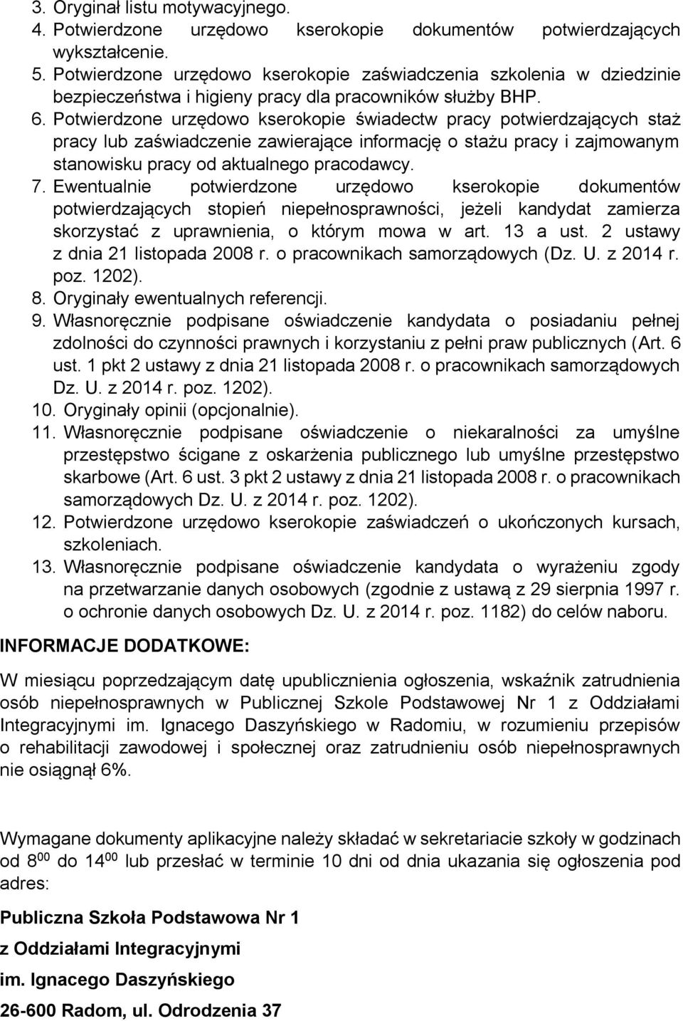 Potwierdzone urzędowo kserokopie świadectw pracy potwierdzających staż pracy lub zaświadczenie zawierające informację o stażu pracy i zajmowanym stanowisku pracy od aktualnego pracodawcy. 7.