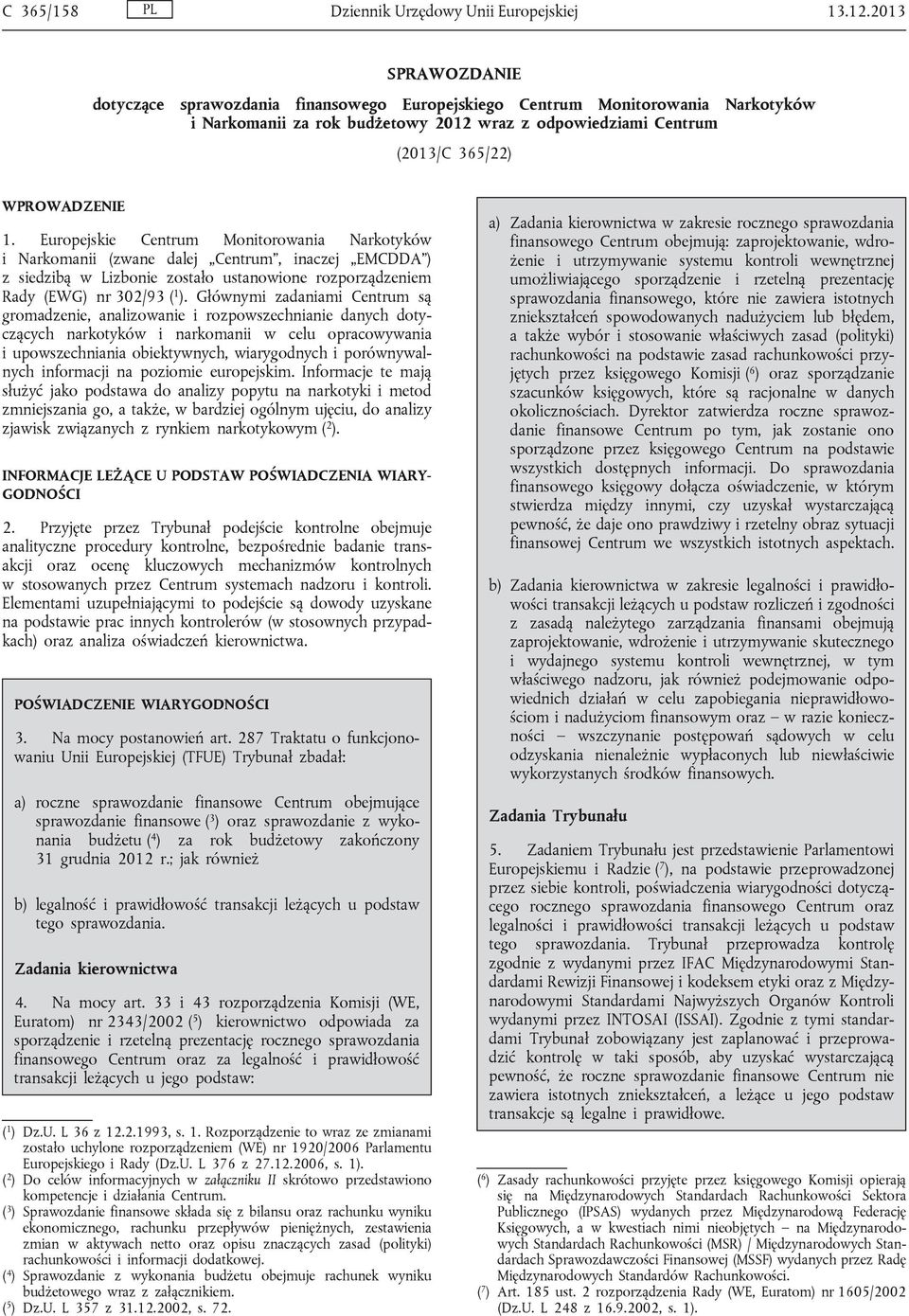 Europejskie Centrum Monitorowania Narkotyków i Narkomanii (zwane dalej Centrum, inaczej EMCDDA ) z siedzibą w Lizbonie zostało ustanowione rozporządzeniem Rady (EWG) nr 302/93 ( 1 ).