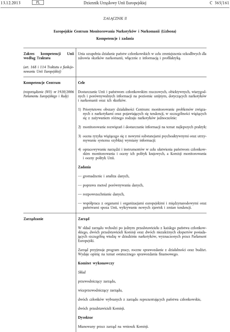uzupełnia działanie państw członkowskich w celu zmniejszenia szkodliwych dla zdrowia skutków narkomanii, włącznie z informacją i profilaktyką. (art.