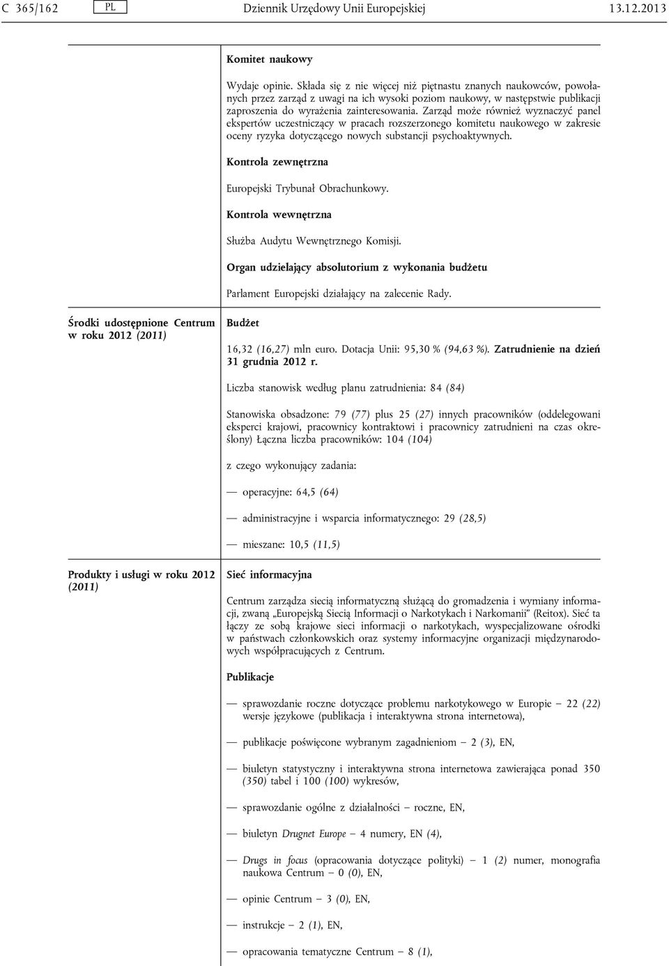 Zarząd może również wyznaczyć panel ekspertów uczestniczący w pracach rozszerzonego komitetu naukowego w zakresie oceny ryzyka dotyczącego nowych substancji psychoaktywnych.