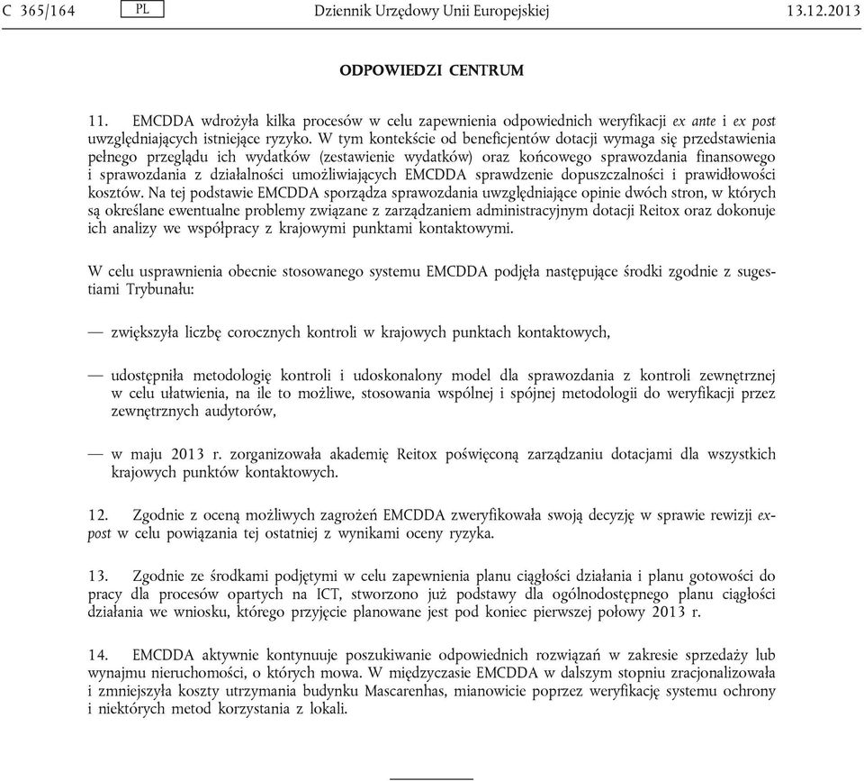W tym kontekście od beneficjentów dotacji wymaga się przedstawienia pełnego przeglądu ich wydatków (zestawienie wydatków) oraz końcowego sprawozdania finansowego i sprawozdania z działalności