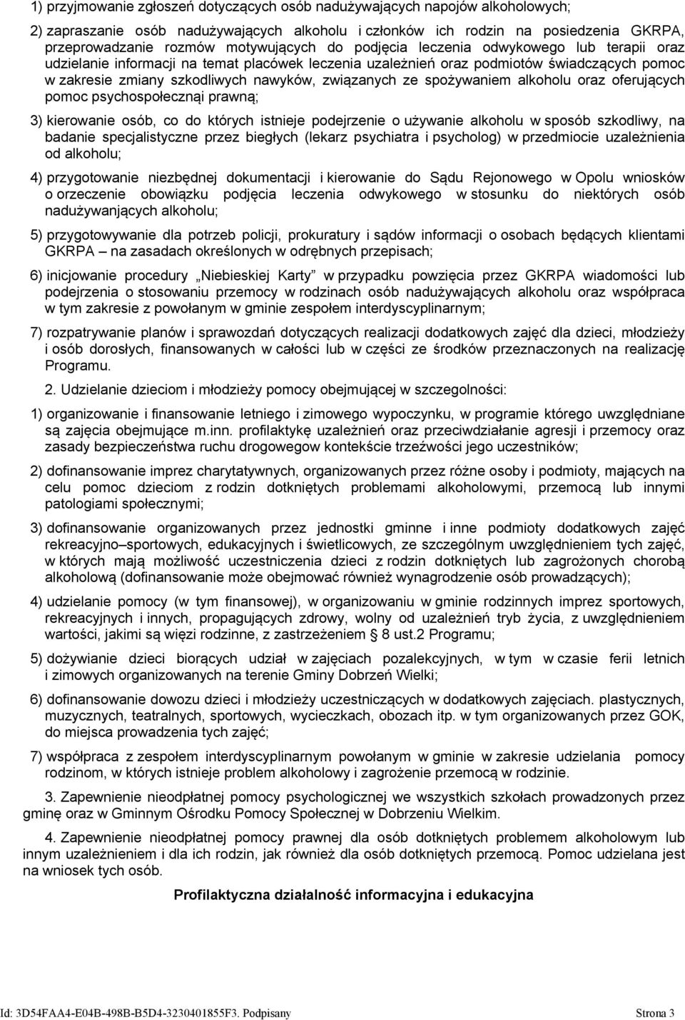 związanych ze spożywaniem alkoholu oraz oferujących pomoc psychospołecznąi prawną; 3) kierowanie osób, co do których istnieje podejrzenie o używanie alkoholu w sposób szkodliwy, na badanie
