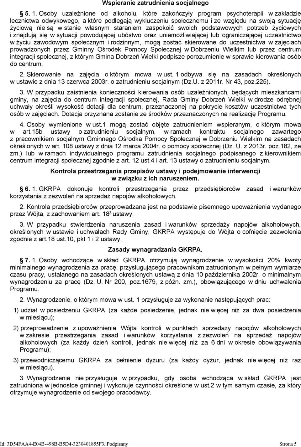 stanie własnym staraniem zaspokoić swoich podstawowych potrzeb życiowych i znajdują się w sytuacji powodującej ubóstwo oraz uniemożliwiającej lub ograniczającej uczestnictwo w życiu zawodowym