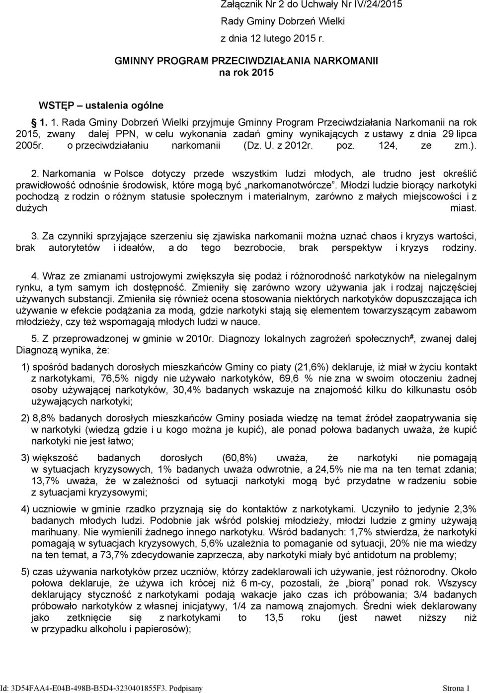 1. Rada Gminy Dobrzeń Wielki przyjmuje Gminny Program Przeciwdziałania Narkomanii na rok 2015, zwany dalej PPN, w celu wykonania zadań gminy wynikających z ustawy z dnia 29 lipca 2005r.