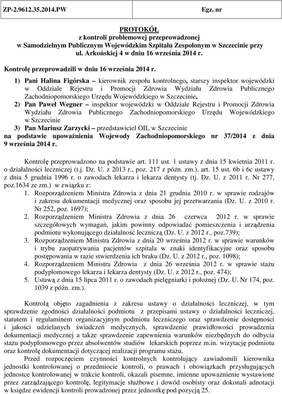1) Pani Halina Figórska kierownik zespołu kontrolnego, starszy inspektor wojewódzki w Oddziale Rejestru i Promocji Zdrowia Wydziału Zdrowia Publicznego Zachodniopomorskiego Urzędu Wojewódzkiego w