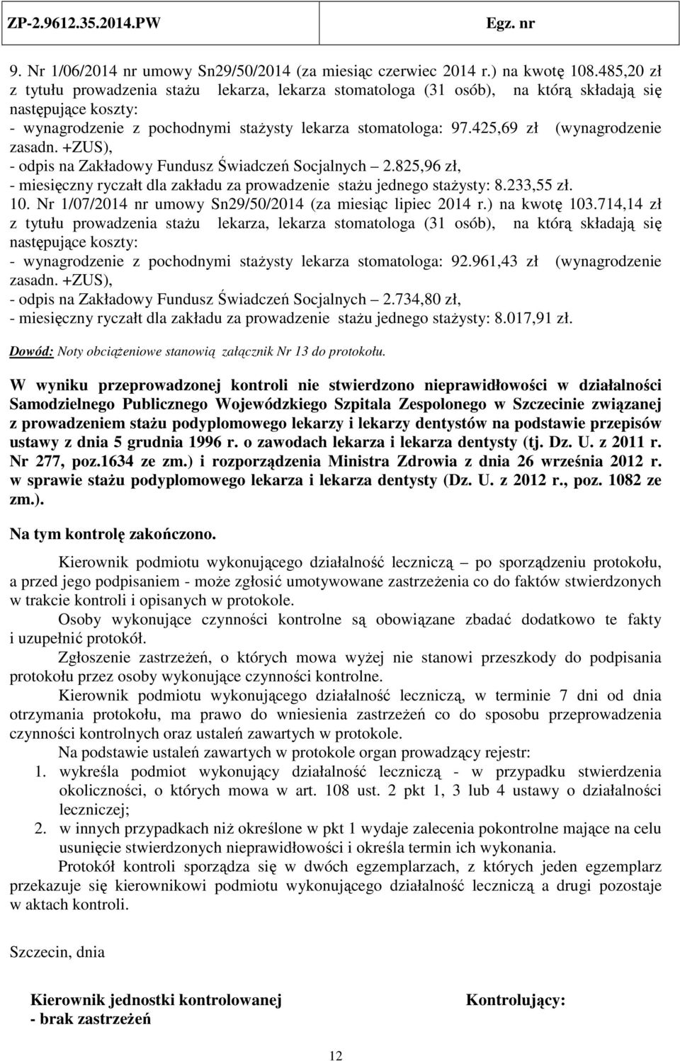 714,14 zł - wynagrodzenie z pochodnymi stażysty lekarza stomatologa: 92.961,43 zł (wynagrodzenie - odpis na Zakładowy Fundusz Świadczeń Socjalnych 2.
