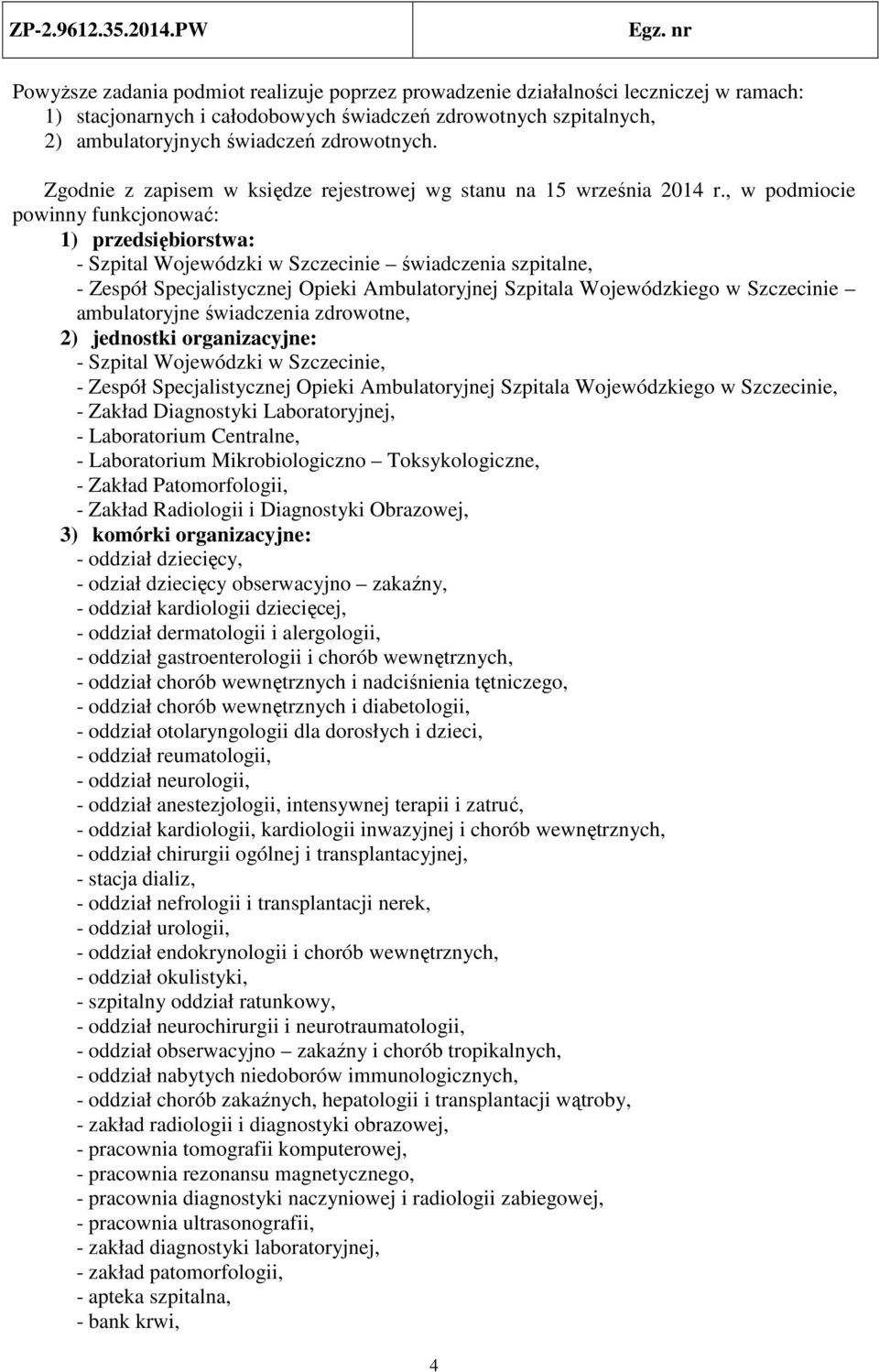 , w podmiocie powinny funkcjonować: 1) przedsiębiorstwa: - Szpital Wojewódzki w Szczecinie świadczenia szpitalne, - Zespół Specjalistycznej Opieki Ambulatoryjnej Szpitala Wojewódzkiego w Szczecinie