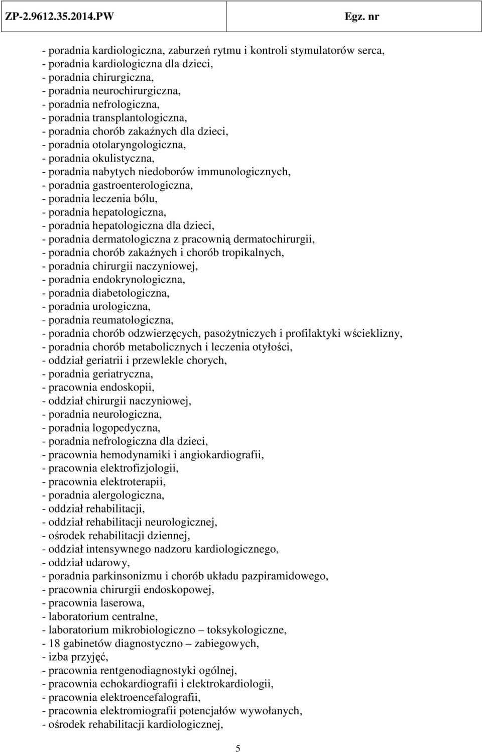 gastroenterologiczna, - poradnia leczenia bólu, - poradnia hepatologiczna, - poradnia hepatologiczna dla dzieci, - poradnia dermatologiczna z pracownią dermatochirurgii, - poradnia chorób zakaźnych i