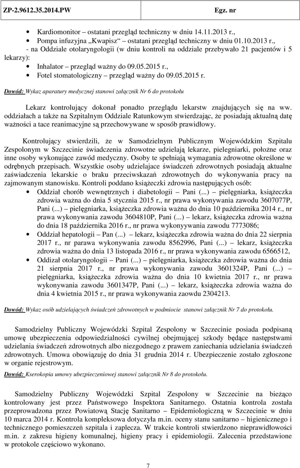 oddziałach a także na Szpitalnym Oddziale Ratunkowym stwierdzając, że posiadają aktualną datę ważności a tace reanimacyjne są przechowywane w sposób prawidłowy.