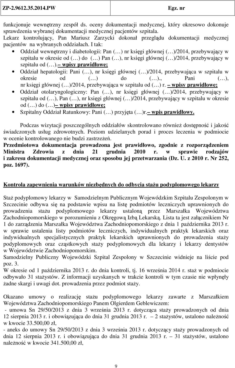 I tak: Oddział wewnętrzny i diabetologii: Pan ( ) nr księgi głównej ( )/2014, przebywający w szpitalu w okresie od ( ) do ( ) Pan ( ), nr księgi głównej ( )/2014, przebywający w szpitalu od ( ).