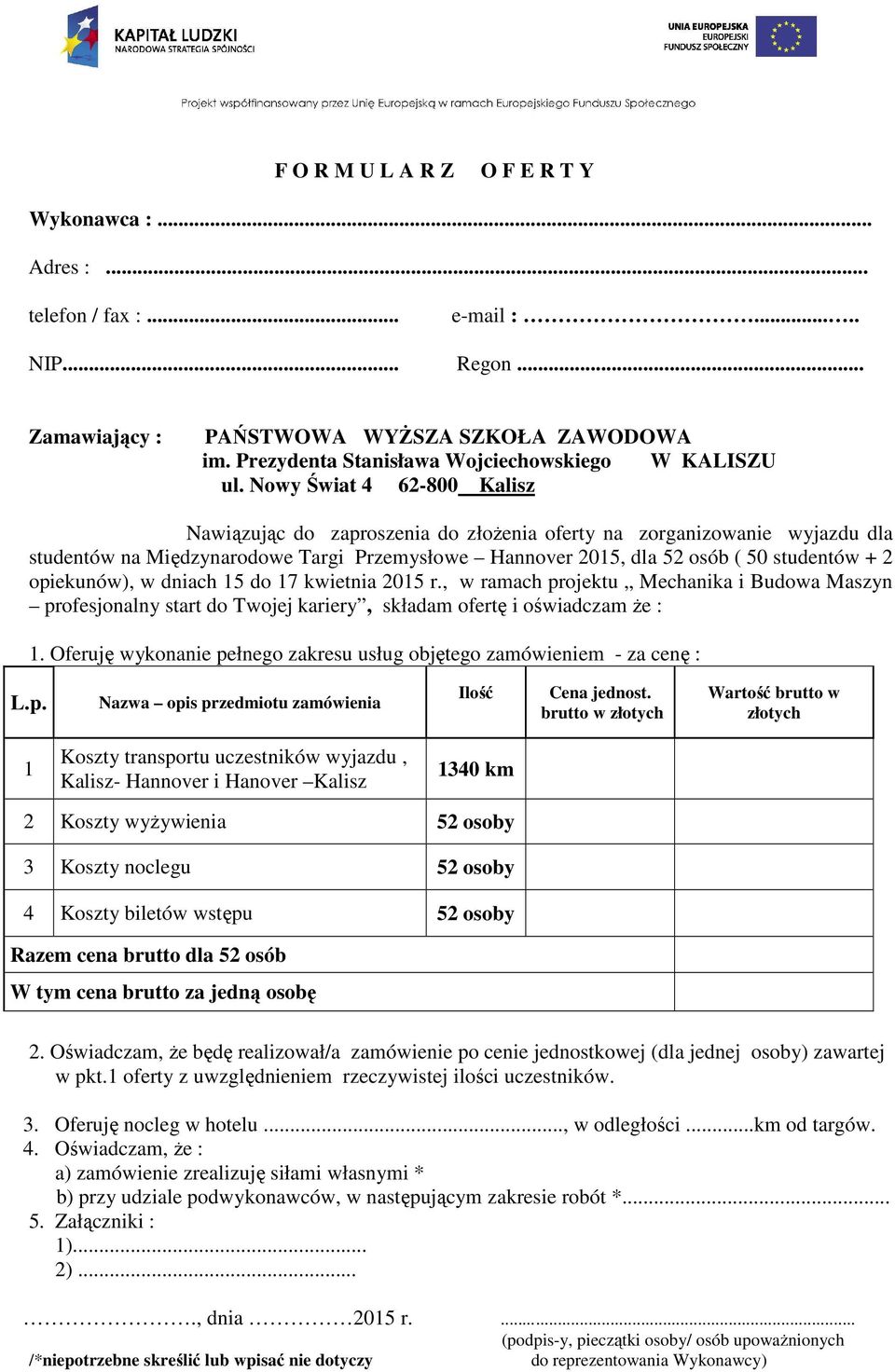 Nowy Świat 4 62-800 Kalisz Nawiązując do zaproszenia do złożenia oferty na zorganizowanie wyjazdu dla studentów na Międzynarodowe Targi Przemysłowe Hannover 2015, dla 52 osób ( 50 studentów + 2