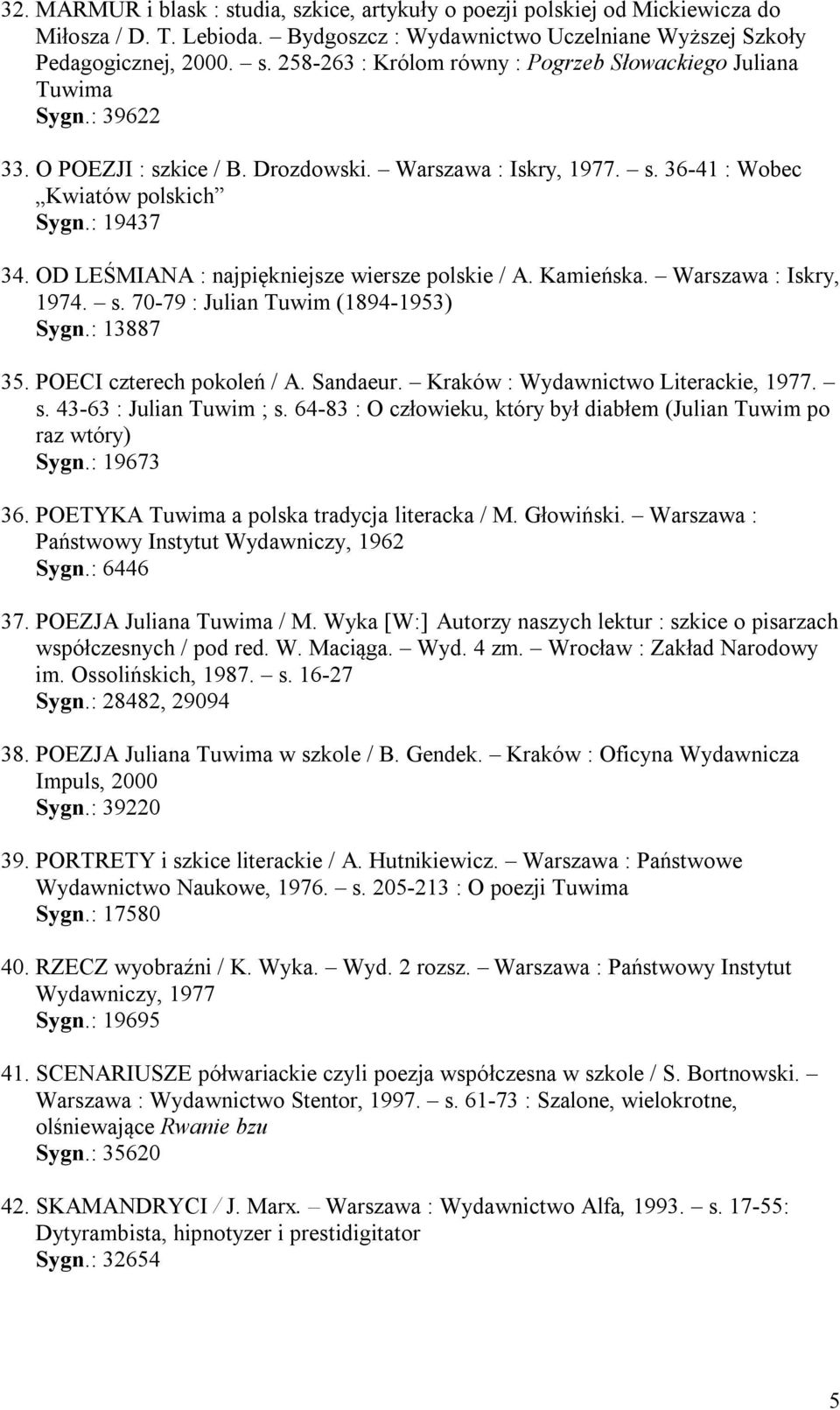 Warszawa : Iskry, 1974. s. 70-79 : Julian Tuwim (1894-1953) Sygn.: 13887 35. POECI czterech pokoleń / A. Sandaeur. Kraków : Wydawnictwo Literackie, 1977. s. 43-63 : Julian Tuwim ; s.