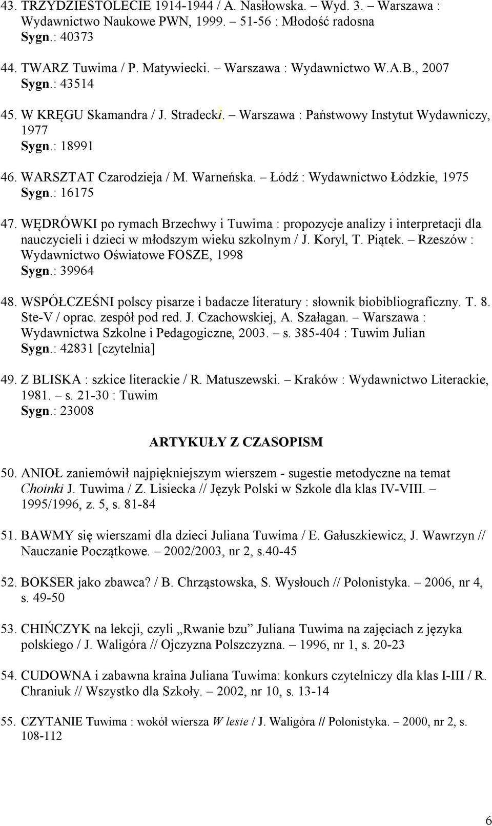 : 16175 47. WĘDRÓWKI po rymach Brzechwy i Tuwima : propozycje analizy i interpretacji dla nauczycieli i dzieci w młodszym wieku szkolnym / J. Koryl, T. Piątek.