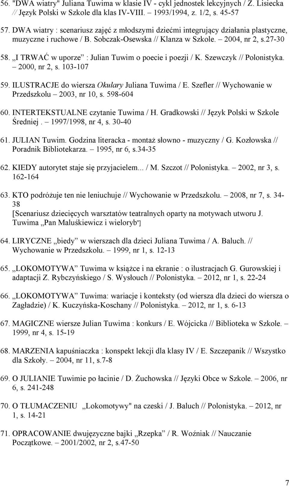 I TRWAĆ w uporze : Julian Tuwim o poecie i poezji / K. Szewczyk // Polonistyka. 2000, nr 2, s. 103-107 59. ILUSTRACJE do wiersza Okulary Juliana Tuwima / E.