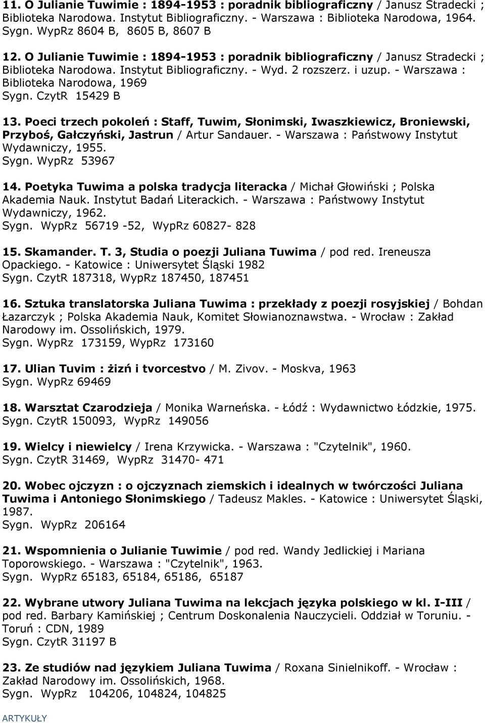 - Warszawa : Biblioteka Narodowa, 1969 Sygn. CzytR 15429 B 13. Poeci trzech pokoleń : Staff, Tuwim, Słonimski, Iwaszkiewicz, Broniewski, Przyboś, Gałczyński, Jastrun / Artur Sandauer.