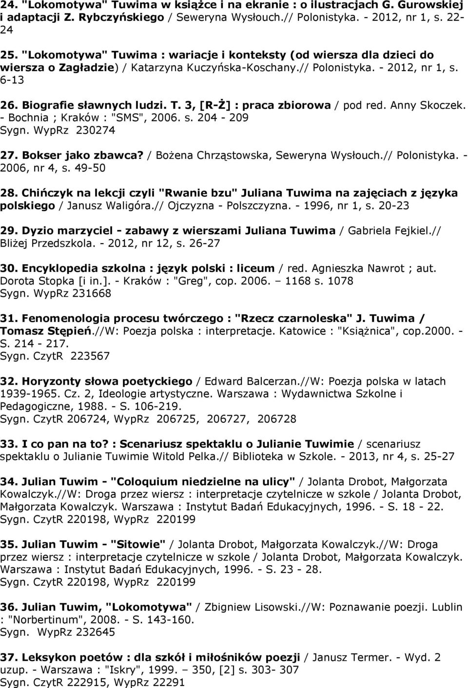 Anny Skoczek. - Bochnia ; Kraków : "SMS", 2006. s. 204-209 Sygn. WypRz 230274 27. Bokser jako zbawca? / Bożena Chrząstowska, Seweryna Wysłouch.// Polonistyka. - 2006, nr 4, s. 49-50 28.