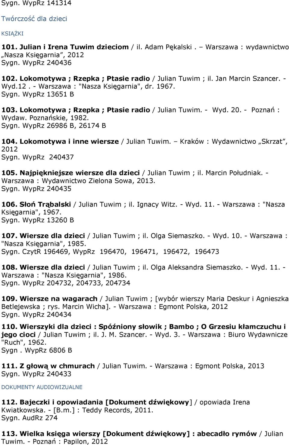 Lokomotywa ; Rzepka ; Ptasie radio / Julian Tuwim. - Wyd. 20. - Poznań : Wydaw. Poznańskie, 1982. Sygn. WypRz 26986 B, 26174 B 104. Lokomotywa i inne wiersze / Julian Tuwim.