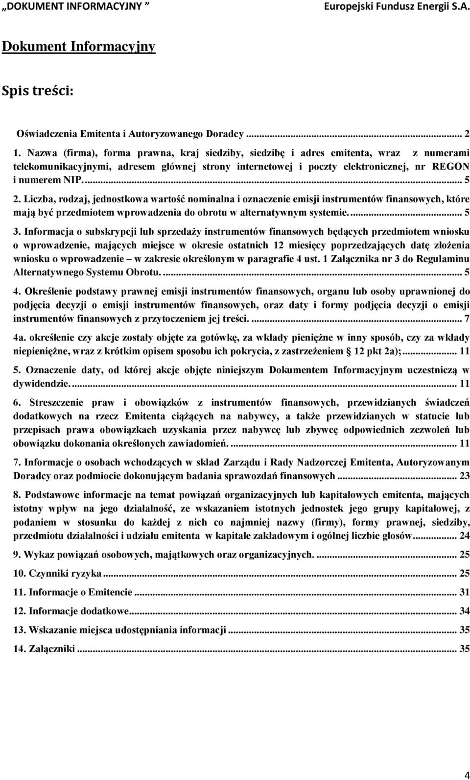 Liczba, rodzaj, jednostkowa wartość nominalna i oznaczenie emisji instrumentów finansowych, które mają być przedmiotem wprowadzenia do obrotu w alternatywnym systemie.... 5 3.