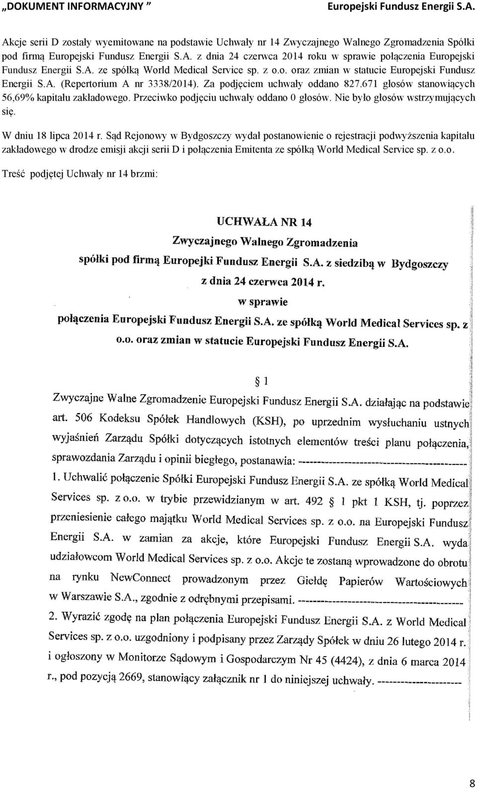 671 głosów stanowiących 56,69% kapitału zakładowego. Przeciwko podjęciu uchwały oddano 0 głosów. Nie było głosów wstrzymujących się. W dniu 18 lipca 2014 r.