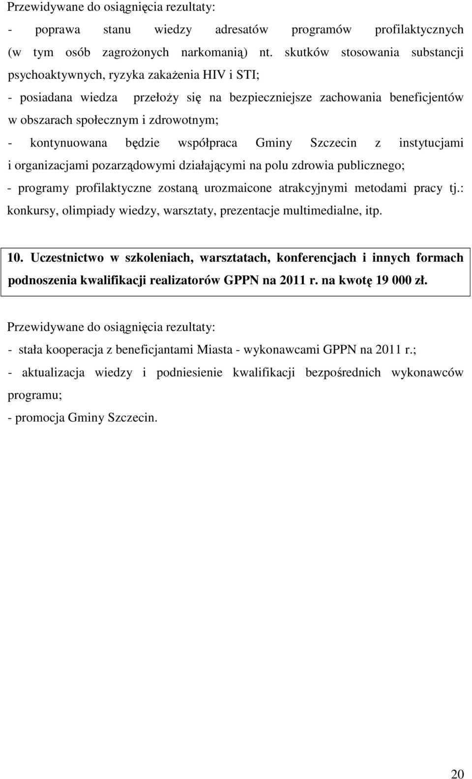 kontynuowana będzie współpraca Gminy Szczecin z instytucjami i organizacjami pozarządowymi działającymi na polu zdrowia publicznego; - programy profilaktyczne zostaną urozmaicone atrakcyjnymi