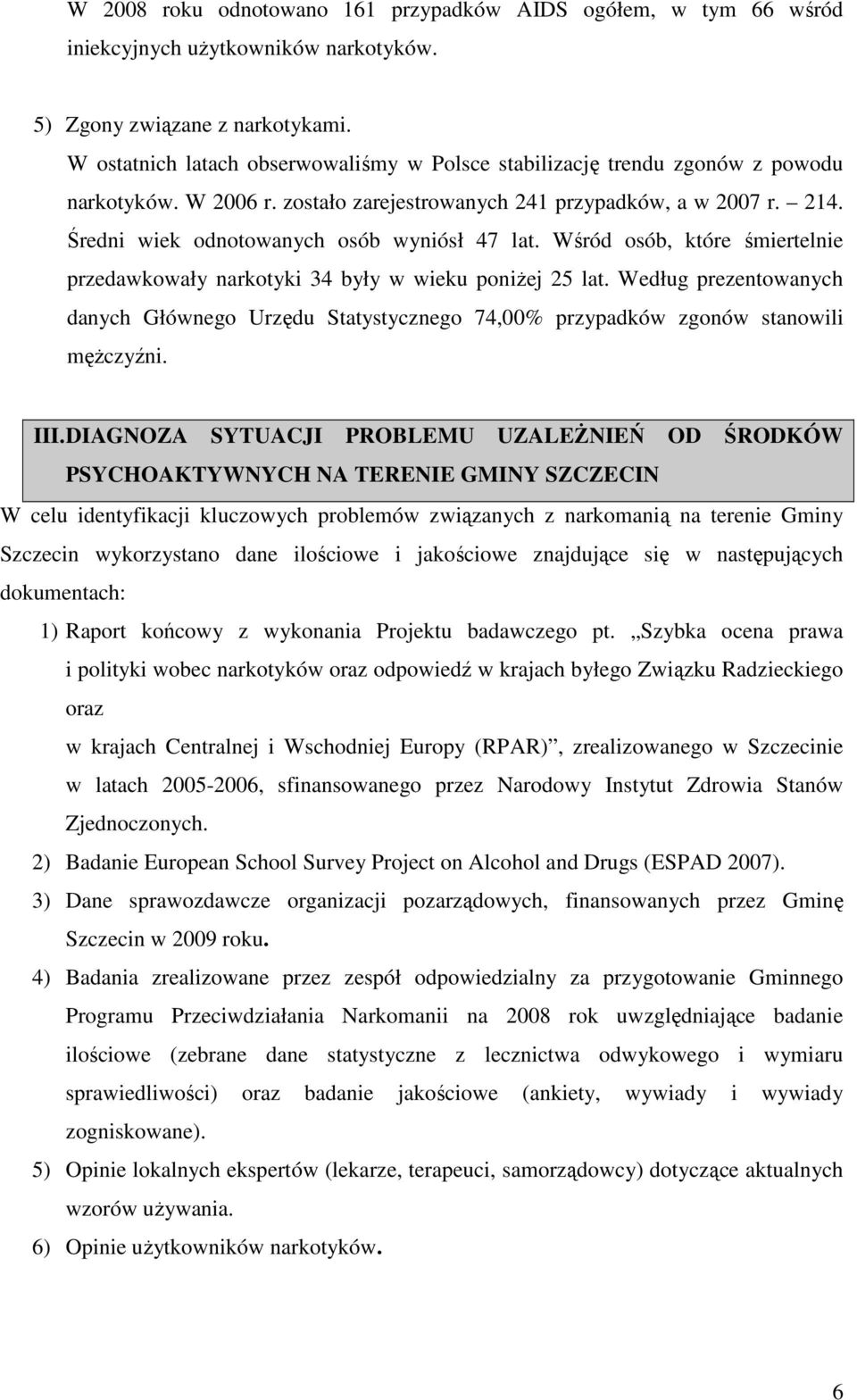 Średni wiek odnotowanych osób wyniósł 47 lat. Wśród osób, które śmiertelnie przedawkowały narkotyki 34 były w wieku poniŝej 25 lat.