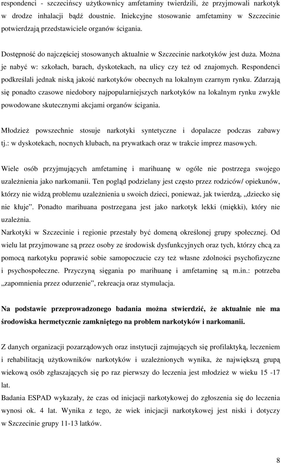 MoŜna je nabyć w: szkołach, barach, dyskotekach, na ulicy czy teŝ od znajomych. Respondenci podkreślali jednak niską jakość narkotyków obecnych na lokalnym czarnym rynku.